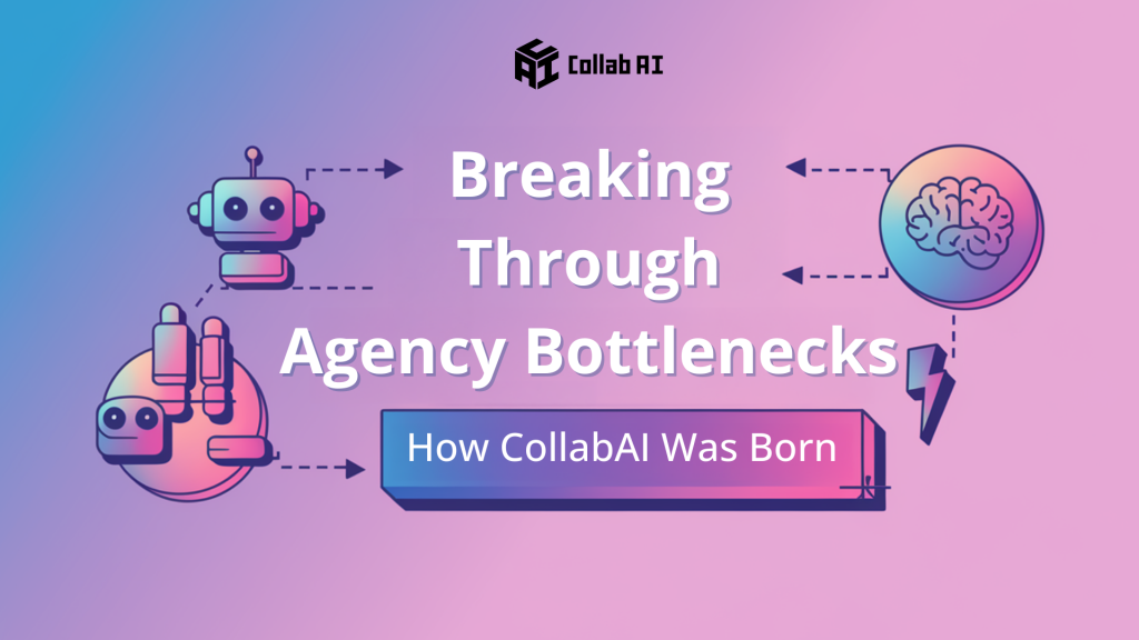 Breaking Through Agency Bottlenecks: How CollabAI Was Born