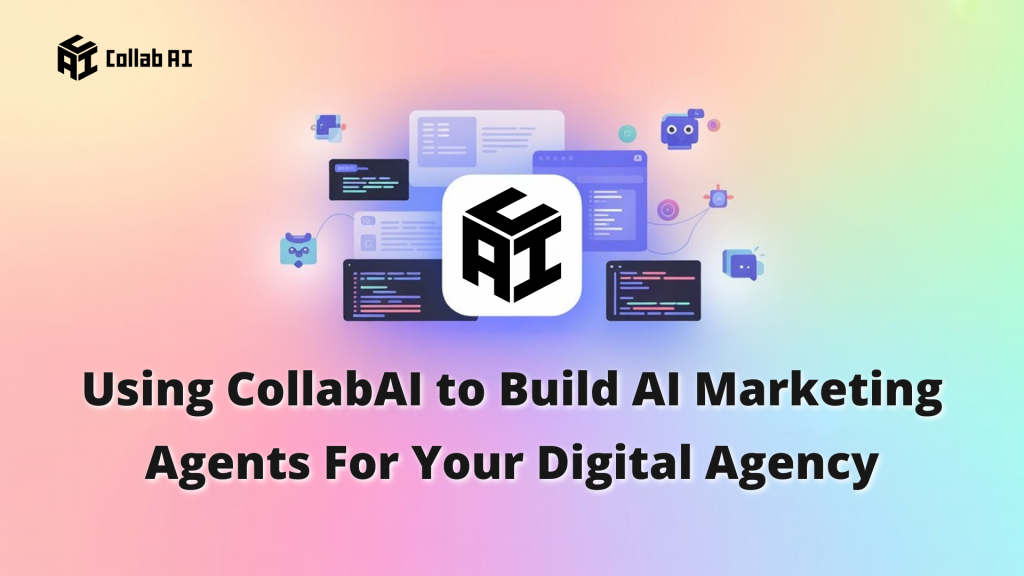 Using CollabAI to Build AI Marketing Agents for Your Digital Agency